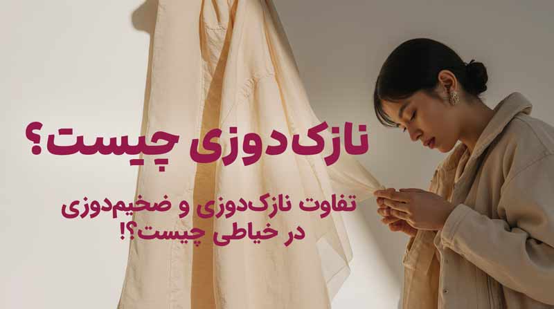 نازک دوزی چیست ؟ نازک دوزی شامل چیست و تفاوت نازک دوزی با زخیم دوزی در چیست؟